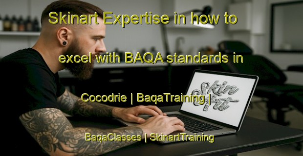 Skinart Expertise in how to excel with BAQA standards in Cocodrie | BaqaTraining | BaqaClasses | SkinartTraining-United States